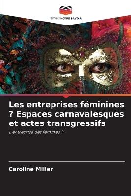 Les entreprises f?minines ? Espaces carnavalesques et actes transgressifs - Caroline Miller - cover