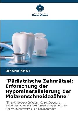 "Pädiatrische Zahnrätsel: Erforschung der Hypomineralisierung der Molarenschneidezähne" - Diksha Bhat - cover