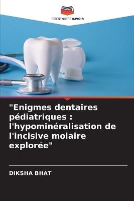 "Enigmes dentaires pédiatriques: l'hypominéralisation de l'incisive molaire explorée" - Diksha Bhat - cover