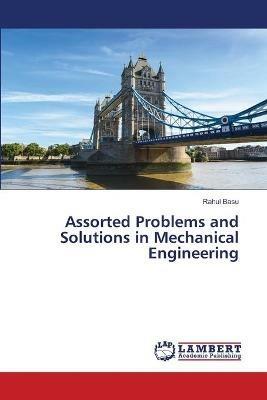 Assorted Problems and Solutions in Mechanical Engineering - Rahul Basu - cover