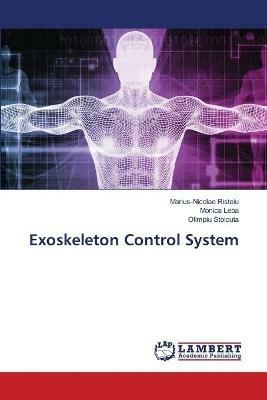 Exoskeleton Control System - Marius-Nicolae Risteiu,Monica Leba,Olimpiu Stoicuta - cover
