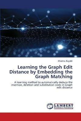 Learning the Graph Edit Distance by Embedding the Graph Matching - Shaima Algabli - cover