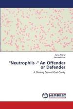 Neutrophils - An Offender or Defender