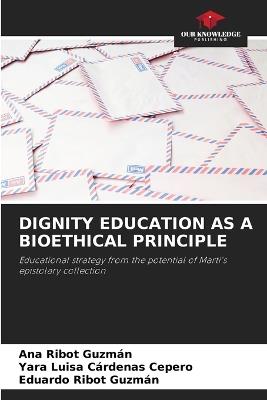 Dignity Education as a Bioethical Principle - Ana Ribot Guzmán,Yara Luisa Cárdenas Cepero,Eduardo Ribot Guzmán - cover
