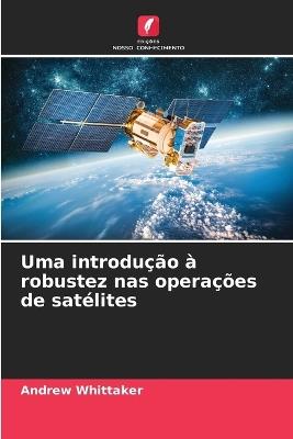 Uma introdução à robustez nas operações de satélites - Andrew Whittaker - cover