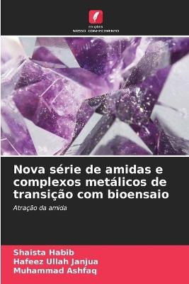 Nova série de amidas e complexos metálicos de transição com bioensaio - Shaista Habib,Hafeez Ullah Janjua,Muhammad Ashfaq - cover
