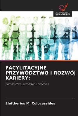 Facylitacyjne Przywództwo I Rozwój Kariery - Eleftherios M Colocassides - cover