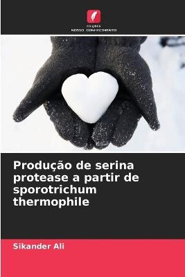 Produção de serina protease a partir de sporotrichum thermophile - Sikander Ali - cover