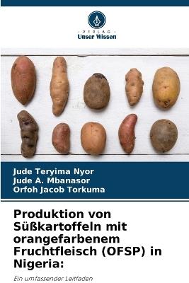 Produktion von Süßkartoffeln mit orangefarbenem Fruchtfleisch (OFSP) in Nigeria - Jude Teryima Nyor,Jude A Mbanasor,Orfoh Jacob Torkuma - cover