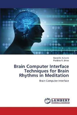 Brain Computer Interface Techniques for Brain Rhythms in Meditation - Sonali B Kulkarni,Pratibha R Bhise - cover