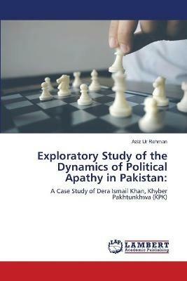 Exploratory Study of the Dynamics of Political Apathy in Pakistan - Aziz Ur Rehman - cover