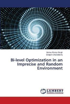 Bi-level Optimization in an Imprecise and Random Environment - Vishnu Pratap Singh,Debjani Chakraborty - cover