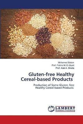 Gluten-free Healthy Cereal-based Products - Mohamed Salem,Prof Fatma M El-Zayet,Prof Adel a Shatta - cover