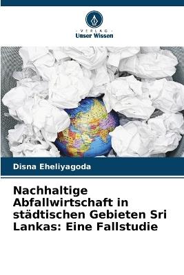 Nachhaltige Abfallwirtschaft in städtischen Gebieten Sri Lankas: Eine Fallstudie - Disna Eheliyagoda - cover