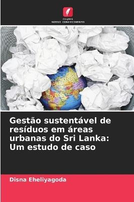 Gestão sustentável de resíduos em áreas urbanas do Sri Lanka: Um estudo de caso - Disna Eheliyagoda - cover