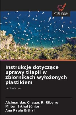 Instrukcje dotyczace uprawy tilapii w zbiornikach wylozonych plastikiem - Alcimar Das Chagas R Ribeiro,Milton Erthal Júnior,Ana Paula Erthal - cover