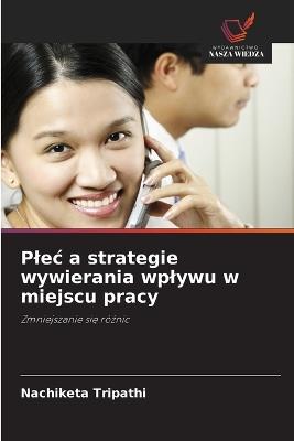 Plec a strategie wywierania wplywu w miejscu pracy - Nachiketa Tripathi - cover