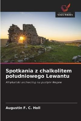 Spotkania z chalkolitem poludniowego Lewantu - Augustin F C Holl - cover