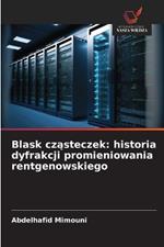 Blask czasteczek: historia dyfrakcji promieniowania rentgenowskiego