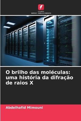 O brilho das moléculas: uma história da difração de raios X - Abdelhafid Mimouni - cover