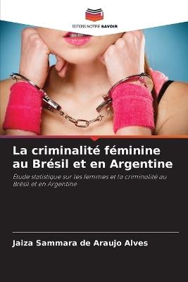 La criminalité féminine au Brésil et en Argentine - Jaiza Sammara de Araujo Alves - cover