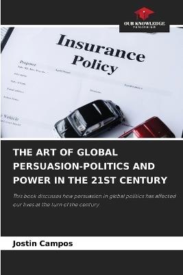 The Art of Global Persuasion-Politics and Power in the 21st Century - Jostin Campos - cover