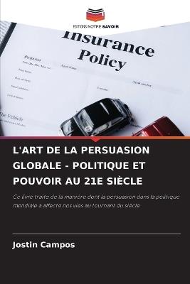 L'Art de la Persuasion Globale - Politique Et Pouvoir Au 21e Siècle - Jostin Campos - cover