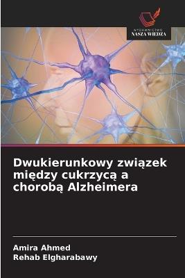 Dwukierunkowy zwiazek miedzy cukrzyca a choroba Alzheimera - Amira Ahmed,Rehab Elgharabawy - cover