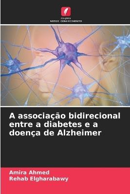 A associação bidirecional entre a diabetes e a doença de Alzheimer - Amira Ahmed,Rehab Elgharabawy - cover