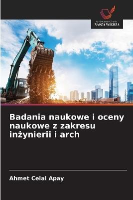 Badania naukowe i oceny naukowe z zakresu inzynierii i arch - Ahmet Celal Apay - cover