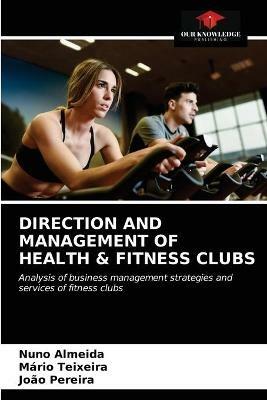 Direction and Management of Health & Fitness Clubs - Nuno Almeida,Mario Teixeira,Joao Pereira - cover