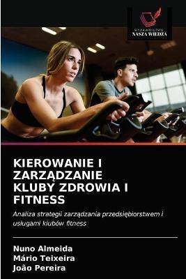 Kierowanie I ZarzAdzanie Kluby Zdrowia I Fitness - Nuno Almeida,Mario Teixeira,Joao Pereira - cover