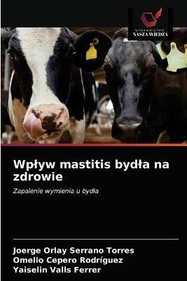 Wplyw mastitis bydla na zdrowie - Joerge Orlay Serrano Torres,Omelio Cepero Rodriguez,Yaiselin Valls Ferrer - cover