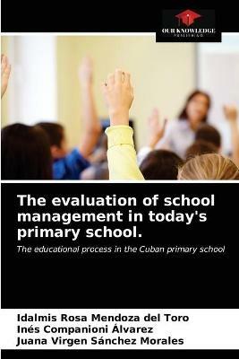 The evaluation of school management in today's primary school. - Idalmis Rosa Mendoza del Toro,Ines Companioni Alvarez,Juana Virgen Sanchez Morales - cover