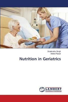 Nutrition in Geriatrics - Shailendra Singh,Aniket Pawar - cover
