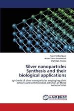 Silver nanoparticles Synthesis and their biological applications