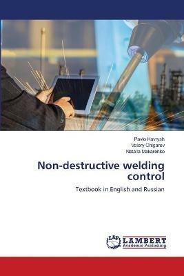 Non-destructive welding control - Pavlo Havrysh,Valery Chigarev,Natalia Makarenko - cover