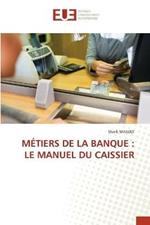 Metiers de la Banque: Le Manuel Du Caissier