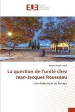 La question de l'unite chez Jean-Jacques Rousseau