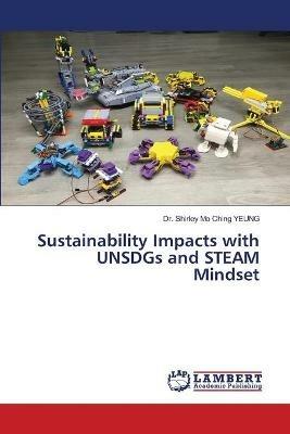 Sustainability Impacts with UNSDGs and STEAM Mindset - Shirley Mo Ching Yeung - cover