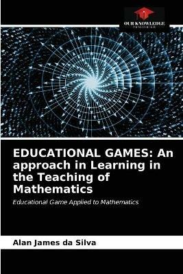 Educational Games: An approach in Learning in the Teaching of Mathematics - Alan James Da Silva - cover