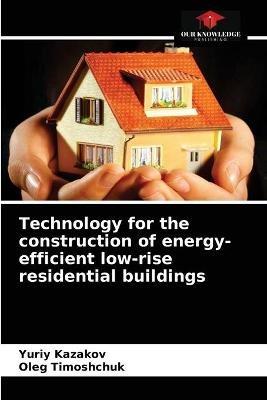 Technology for the construction of energy-efficient low-rise residential buildings - Yuriy Kazakov,Oleg Timoshchuk - cover