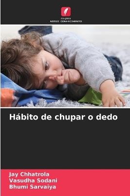 Hábito de chupar o dedo - Jay Chhatrola,Vasudha Sodani,Bhumi Sarvaiya - cover