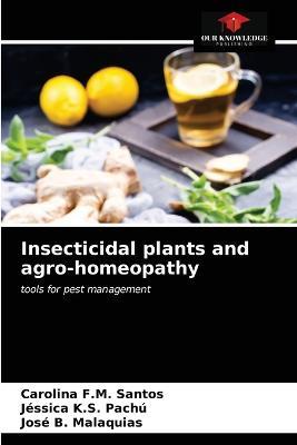 Insecticidal plants and agro-homeopathy - Carolina F M Santos,Jessica K S Pachu,Jose B Malaquias - cover