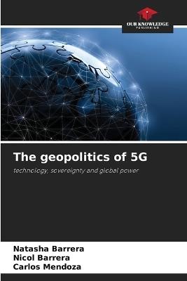 The geopolitics of 5G - Natasha Barrera,Nicol Barrera,Carlos Mendoza - cover