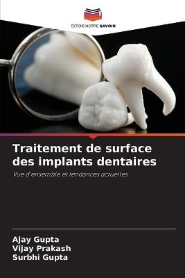 Traitement de surface des implants dentaires - Ajay Gupta,Vijay Prakash,Surbhi Gupta - cover