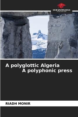 A polyglottic Algeria A polyphonic press - Riadh Monir - cover