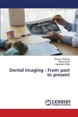 Dental Imaging: From past to present - Ambreen Siddiqui,Neerja Singh,Nausheen Khan - cover