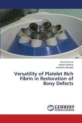 Versatility of Platelet Rich Fibrin in Restoration of Bony Defects - Smriti Kumari,Ashish Sharma,Himanshu Bhutani - cover