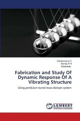 Fabrication and Study Of Dynamic Response Of A Vibrating Structure - Doddaswamy V,Akshay R N - cover